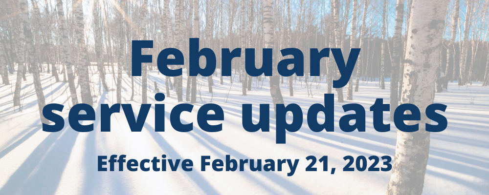 Snowy trees in the background, text reads: February 2023 service updates Effective February 21, 2023